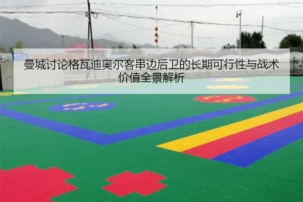 曼城讨论格瓦迪奥尔客串边后卫的长期可行性与战术价值全景解析